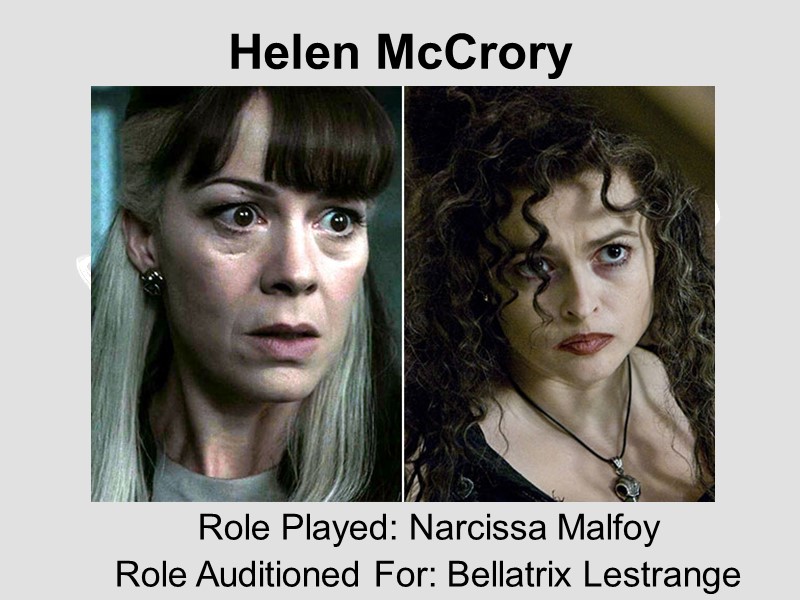 Helen McCrory  Role Played: Narcissa Malfoy  Role Auditioned For: Bellatrix Lestrange